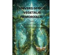 L’UNIVERS OFFICIEL DE VEGETALIS PRIMORDIALIS®: Le Cœur Verdoyant : Matrice vivante du Multivers Organique