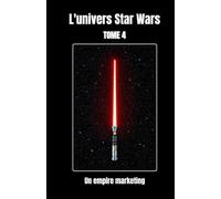 L’univers Star Wars tome 4: un empire marketing.