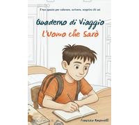 L’Uomo che Sarò - Quaderno di Viaggio: Diario di crescita personale per ragazzi | Domande, esercizi, riflessioni e pagine da colorare per aiutare gli adolescenti a conoscersi e diventare più sicuri