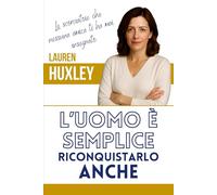 L’UOMO E’ SEMPLICE RICONQUISTARLO ANCHE: Le scorciatoie che nessuna amica ti ha mai insegnato