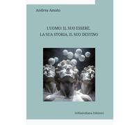 L’uomo: il suo essere, la sua storia, il suo destino: Raccolta di saggi di filosofia e di antropologia
