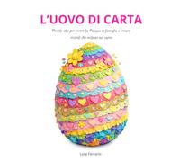 L’uovo di carta: Piccole idee per vivere la Pasqua in famiglia e creare ricordi che restano nel cuore.