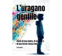 L’uragano gentile: Storia di una madre, di un figlio e di una Ferrari senza freni