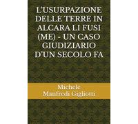 L’USURPAZIONE DELLE TERRE IN ALCARA LI FUSI (ME) - UN CASO GIUDIZIARIO D’UN SECOLO FA