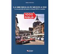 La 1000 miglia in mezzo a noi. La corsa più bella del mondo tra Oltrepò, Pavia e Lomellina