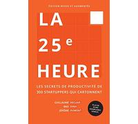 La 25e Heure: Les Secrets de Productivité de 300 Startuppers qui Cartonnent