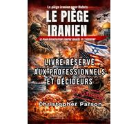 La 3ème guerre mondiale a déjà commencé , là, elle a VRAIMENT commencé - livre réservé aux professionnels et décideurs.: Le piège iranien - Le grand ... en Europe (avril 2026) et en Asie (août 2026)