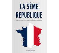 La 5ème République: Une Histoire Politique de la France Moderne