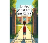 La 6e , c'est toi qui gères: 12 histoires inspirantes pour rentrer au collège en confiance