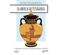 La abuela de Pitágoras: La verdad sobre la invención de la Matemática explicada a los incrédulos