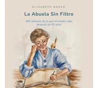 La Abuela Sin Filtro: 365 refranes de lo que mi madre sabe después de 85 años