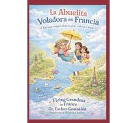 La Abuelita Voladora en Francia: Un viaje mágico lleno de arte, cultura y amor: 6 (Los Buenos Hábitos con la Abuelita Voladora)