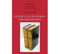 LA ACCIÓN HUMANA: UNA GUÍA PARA PRINCIPIANTES: 21 (CUADERNOS LIBERALES)