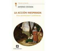 LA ACCIÓN INESPERADA: Ética, racionalidad y competencias (La Antorcha)