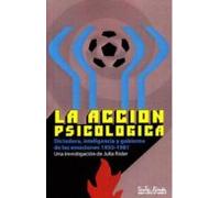 La Accion Psicologica: Dictadura Inteligencia Y Gobierno De Las Emocio