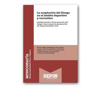 La aceptación del Riesgo en el ámbito deportivo y recreativo: Análisis jurídico de la asunción del riesgo como causa de exoneración de responsabilidad civil (Monografía)