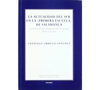 La actualidad del ser en la "Primera Escuela" de Salamanca: con lecciones inéditas de Vitoria, Soto y Cano (Colección de pensamiento medieval y renacentista)