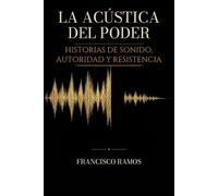 La acústica del poder: Historias de sonido, autoridad y resistencia