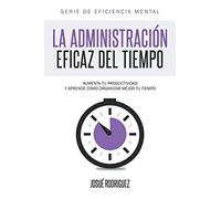 La Administración Eficaz del Tiempo: Aumenta tu productividad y aprende cómo organizar mejor tu tiempo (1) (Eficiencia Mental)