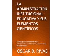 LA ADMINISTRACIÓN INSTITUCIONAL EDUCATIVA Y SUS ELEMENTOS CIENTÍFICOS: ¿Como aplicar los elementos de la Administración Científica, en el contexto actual de la educación?