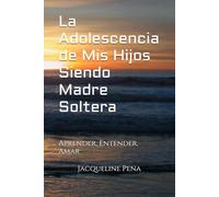 La Adolescencia de Mis Hijos Siendo Madre Soltera: Aprender, Entender, Amar