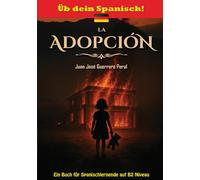 La Adopción: Niveaugerechte Lektüre für Lernende / Spanisch B1 B2 Mittleres Niveau / Graded Spanish Readers / español nivel intermedio B1 B2 / Lecturas graduadas para estudiantes / Roman novela