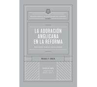 La adoración anglicana en la Reforma: Experimentar la gracia, expresar gratitud (Biblioteca Esencial del Anglicanismo en la Reforma)