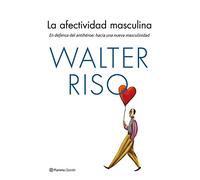 La afectividad masculina: En defensa del antihéroe: hacia una nueva masculinidad (Biblioteca Walter Riso)