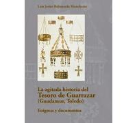 La agitada historia del Tesoro de Guarrazar (Guadamur, Toledo): Enigmas y documentos: 7 (Historias de la Historia)
