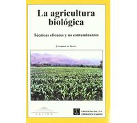 La agricultura biológica: técnicas eficaces y no contaminantes (SIN COLECCION)