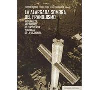 La alargada sombra Del Franquismo: Naturaleza, mecanismos de pervivencia y huellas de la dictadura