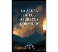 La aldea de los secretos dormidos: Dos fugitivos, una aldea perdida en el tiempo y un secreto tan grande como el amor que los ha unido