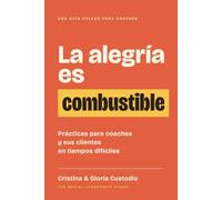 La alegría es combustible: Prácticas para coaches y sus clientes en tiempos difíciles: 1 (Guías SoLead para coaches)