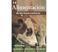 LA ALIMENTACIÓN DE LAS VACAS LECHERAS (Maestria en Productividad Lechera: Tecnicas Exclusivas e Innovadoras para la Ganaderia Moderna)