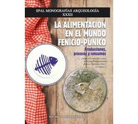 La alimentación en el mundo fenicio-púnico: Producciones, procesos y consumos: 32 (SPAL Monografías Arqueología)