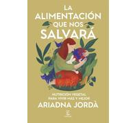La alimentación que nos salvará: Nutrición vegetal para vivir más y mejor (Espasa Estilo de vida)