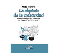 La alquimia de la creatividad: Más de 60 pócimas para transformar tus «No puedo» en «¡Ya sé cómo!»