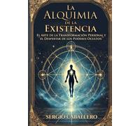 La Alquimia de la Existencia: El Arte de la Transformación Personal y el Despertar de los Poderes Ocultos