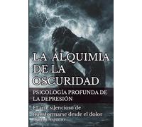 LA ALQUIMIA DE LA OSCURIDAD: PSICOLOGÍA PROFUNDA DE LA DEPRESIÓN