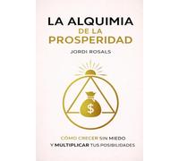 La Alquimia de la Prosperidad: Como crecer sin miedo y multiplicar tus posibilidades (La Alquimia del Buen Vivir)