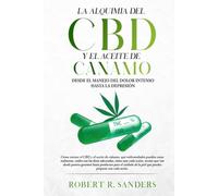 La Alquimia Del CBD Y El Aceite De Cáñamo: Desde el manejo del dolor intenso hasta la depresión