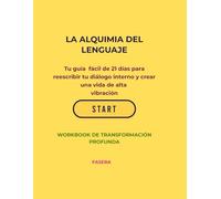 LA ALQUIMIA DEL LENGUAJE: Workbook de transformación profunda: El método fácil de 21 días para reprogramar tu mente y cambiar tu vida sin teorías complicadas. (LA ALQUIMIA DEL SER)