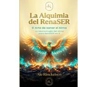 La Alquimia del RenaSER: El Arte de Sanar el Alma. La Neurocirugía del Alma para volver a Tí