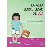 La Alta Sensibilidad De Lua. Un acercamiento a La realidad de Los Ni?Ños y Niñ? As altamente sensibles Desde Su Vivencia: Un acercamiento a la ... sensibles desde su vivencia (SIN COLECCION)