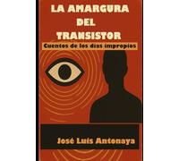 LA AMARGURA DEL TRANSISTOR: Cuentos de los días impropios