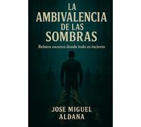 LA AMBIVALENCIA DE LAS SOMBRAS: Relatos oscuros donde todo es incierto