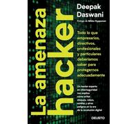 La amenaza hacker: Todo lo que empresarios, directivos, profesionales y particulares deberíamos saber para protegernos adecuadamente (Deusto)