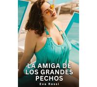 La Amiga de los Grandes Pechos: Relatos Eróticos de Sexo para Adultos: 74