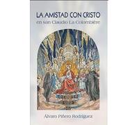 LA AMISTAD CON CRISTO EN LOS ESCRITOS ESPIRITUALES DE SAN CLAUDIO LA COLOMBIÈRE (AGUA VIVA)