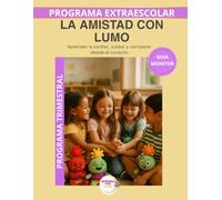 La amistad con Lumo - Guía del Monitor Trimestral: Recursos prácticos y orientaciones para desarrollar el programa educativo Aprende con Lumo (Programas Extraescolares Aprende con Lumo)